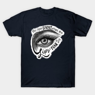 The Eyes Shout What The Lips Fear To Say T-Shirt